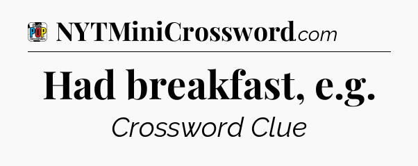 Had breakfast, e.g Crossword Clue