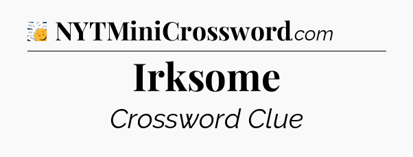 Irksome - 7 Little Words
