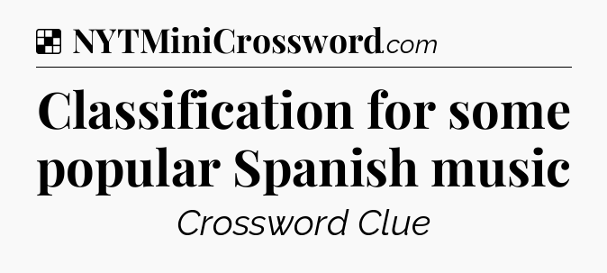 Solution: Classification for some popular Spanish music - NYT Crossword
