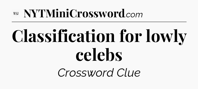 Classification for lowly celebs - WSJ Crossword