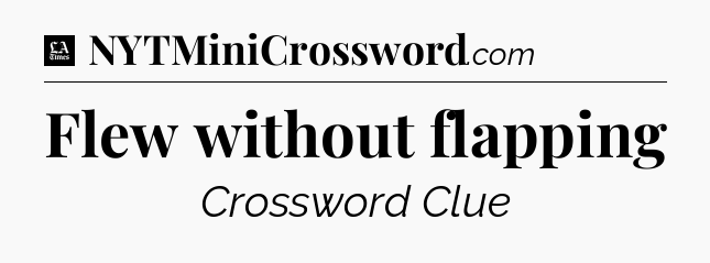 Flew without flapping - LA Times Crossword