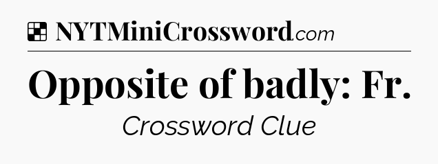 Solution: Opposite of badly: Fr - NYT Crossword
