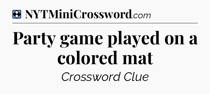 Solution: Party game played on a colored mat - NYT Mini Crossword