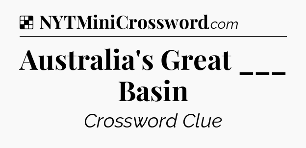 Solution: Australia's Great ___ Basin - NYT Crossword
