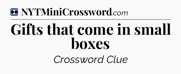 Solution: Gifts that come in small boxes - NYT Mini Crossword