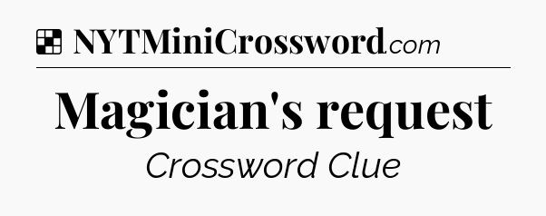 Solution: Magician's request - NYT Crossword