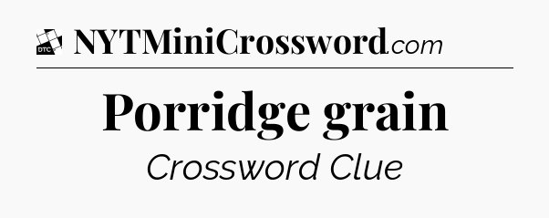 Porridge grain - Daily Themed Classic Crossword