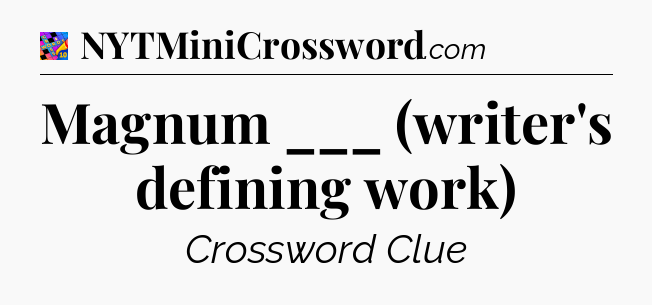 Magnum ___ (writer's defining work) Crossword Clue