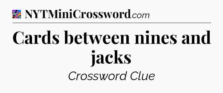 Cards between nines and jacks Crossword Clue