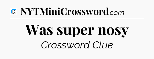 Was super nosy Crossword Clue