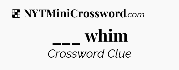 Solution: ___ whim - NYT Crossword