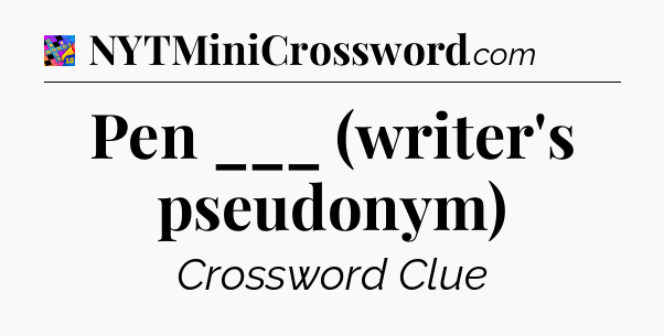 Pen ___ (writer's pseudonym) Crossword Clue