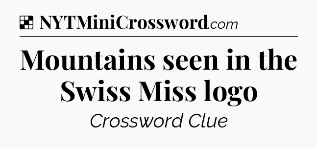 Solution: Mountains seen in the Swiss Miss logo - NYT Crossword