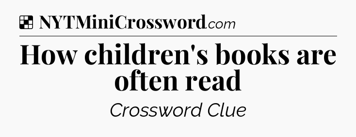 Solution: How children's books are often read - NYT Crossword