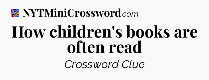 How children's books are often read Crossword Clue