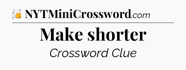 Make shorter - 7 Little Words