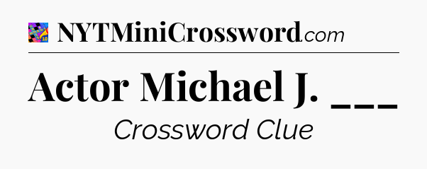 Actor Michael J. ___ Crossword Clue