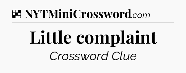 Solution: Little complaint - NYT Crossword