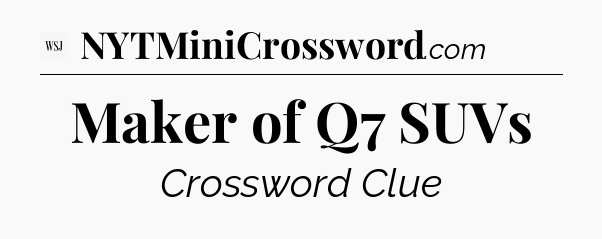Maker of Q7 SUVs - WSJ Crossword