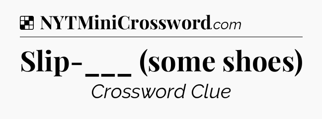 Solution: Slip-___ (some shoes) - NYT Crossword