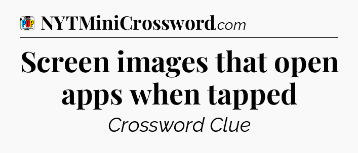 Screen images that open apps when tapped Crossword Clue