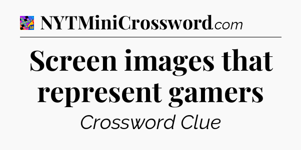 Screen images that represent gamers Crossword Clue