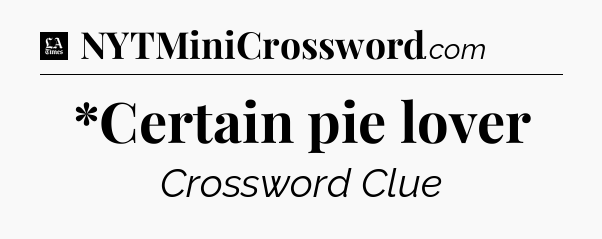 *Certain pie lover - LA Times Crossword