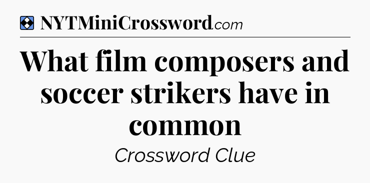 Solution: What film composers and soccer strikers have in common - NYT Mini Crossword