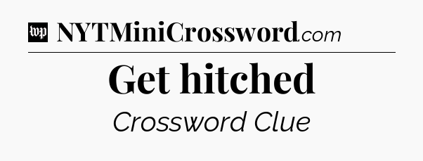 Get hitched Crossword Clue