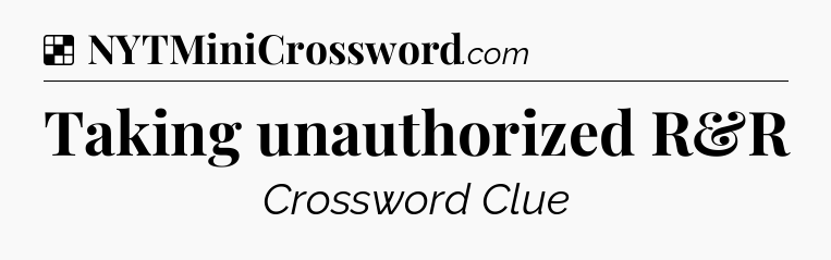 Solution: Taking unauthorized R&R - NYT Crossword