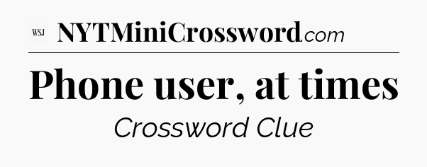 Phone user, at times - WSJ Crossword