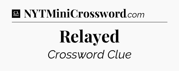Relayed - LA Times Crossword