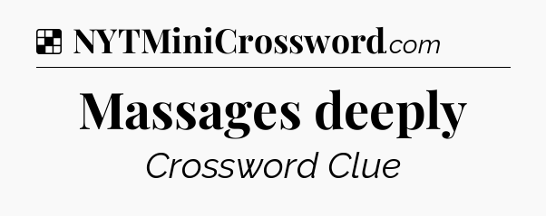 Solution: Massages deeply - NYT Crossword