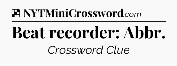 Solution: Beat recorder: Abbr - NYT Crossword