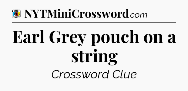 Earl Grey pouch on a string Crossword Clue