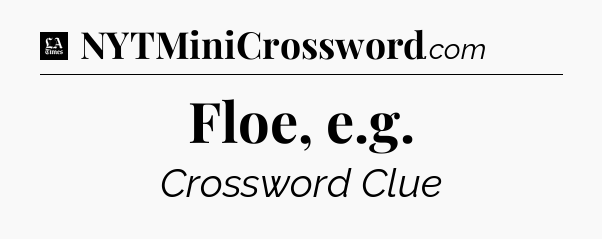 Floe, e.g - LA Times Crossword