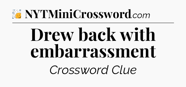 Drew back with embarrassment - 7 Little Words