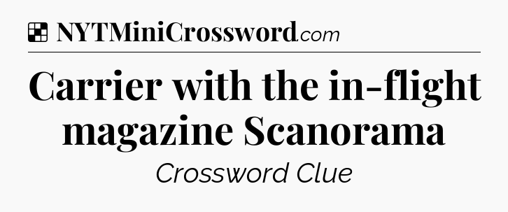 Solution: Carrier with the in-flight magazine Scanorama - NYT Crossword