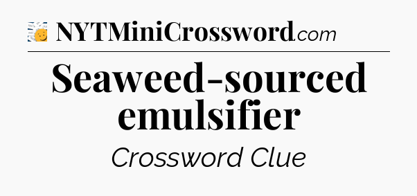 Seaweed-sourced emulsifier - 7 Little Words