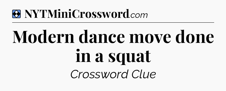 Solution: Modern dance move done in a squat - NYT Mini Crossword