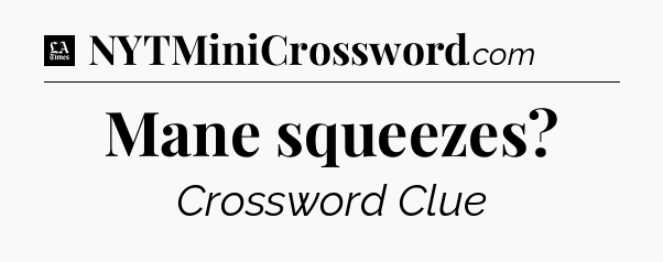 Mane squeezes - LA Times Crossword