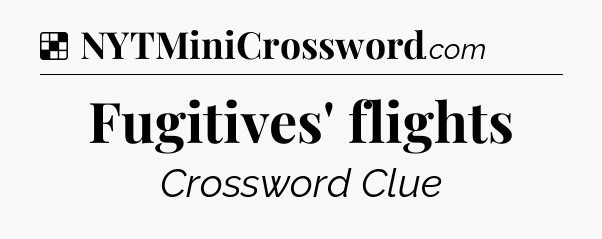 Solution: Fugitives' flights - NYT Crossword