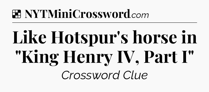 Solution: Like Hotspur's horse in 