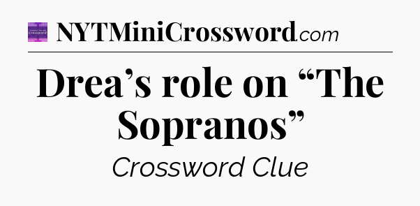 Drea’s role on “The Sopranos” - Thomas Joseph Crossword