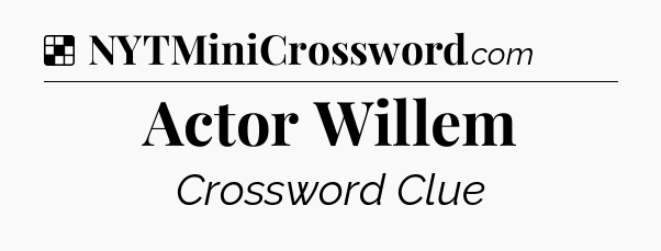 Solution: Actor Willem - NYT Crossword