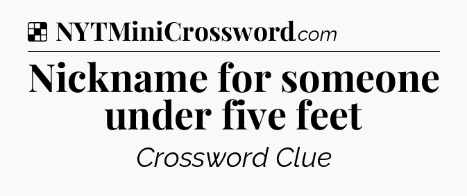 Solution: Nickname for someone under five feet - NYT Crossword