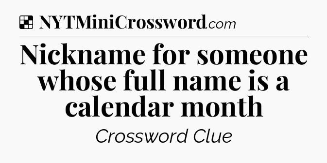 Solution: Nickname for someone whose full name is a calendar month - NYT Crossword