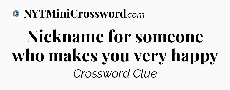 Nickname for someone who makes you very happy Crossword Clue