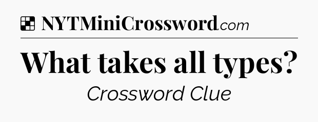 Solution: What takes all types - NYT Crossword