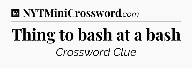 Thing to bash at a bash - LA Times Crossword